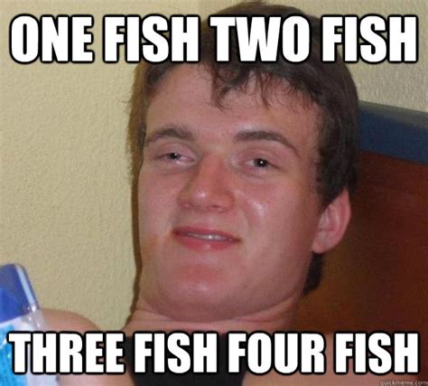 One Fish Two Fish Three Fish Four Fish 10 Guy Quickmeme