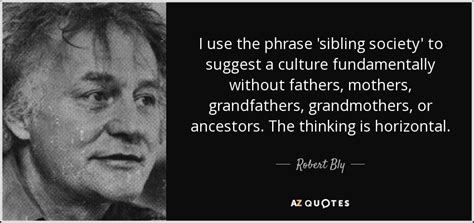 Robert Bly Quote I Use The Phrase Sibling Society To Suggest A