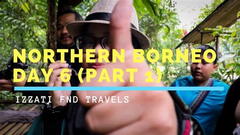 Travel Vlog Northern Borneo Day 6 Part 1 Youtube