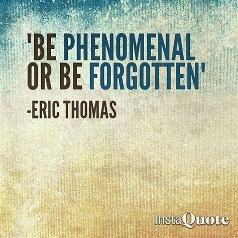 Be Phenomenal Or Be Forgotten Eric Thomas Jessiicablack