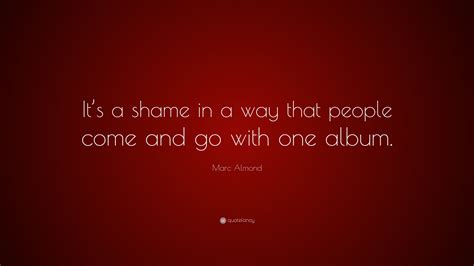 Marc Almond Quote “its A Shame In A Way That People Come And Go With