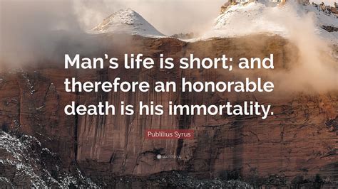 Publilius Syrus Quote “mans Life Is Short And Therefore An Honorable