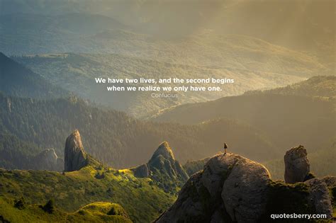 Confucius: We have two lives, and the second begins when we realize...