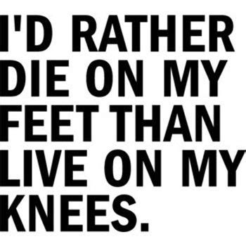 The land belongs to the people who work it, I'd rather die on my feet than live on my knees. | Words ...