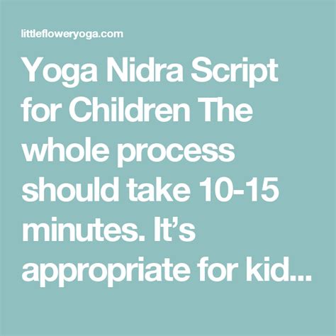 Scripts are perfect for group settings such as yoga classes, meditation classes, retreats, or workshops. Yoga Nidra Script for Children The whole process should ...