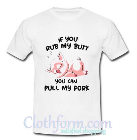 if you rub my butt you can pull my pork sleeping t shirt at