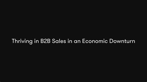 thriving in b2b sales in an economic downturn youtube