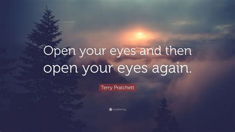 Terry Pratchett Quote Open Your Eyes And Then Open Your Eyes Again