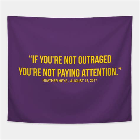 We cannot right a wrong by committing another wrong. If You're Not Outraged You're Not Paying Attention Heather Heyer Quote - Heather Heyer ...