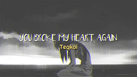 Lyric Video Of You Broke My Heart Again By Teqkoi You Broke My
