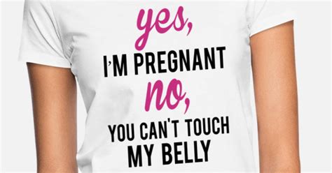 Yes I Am Pregnant No You Cant Touch My Belly Womens T Shirt
