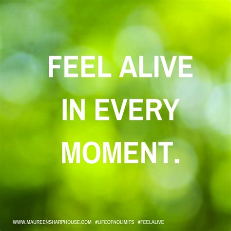 Feel Alive In Every Moment Inspirational Quotes With Images