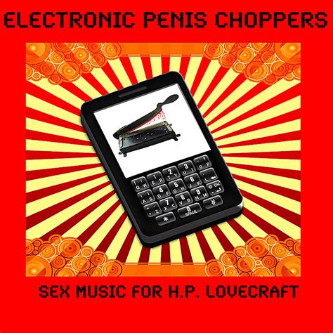Electronic Penis Choppers Sex Music For Hp Lovecraft Iheartradio