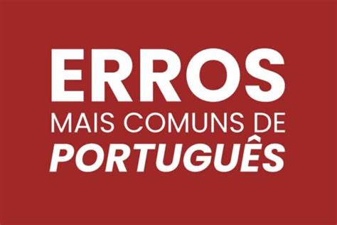 Erros De Portugu S Confira Os Piores E Os Mais Cometidos