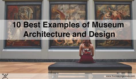10 Best Examples Of Museum Architecture And Design The Design Gesture