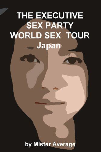 The Executive Sex Party World Sex Tour Japan Ebook Average Mister