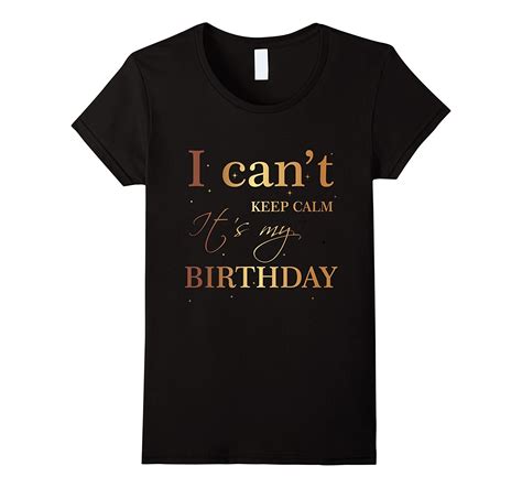 I Cant Keep Calm Its My Birthday T Shirt Funny Birthday In T Shirts