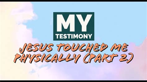 My Testimony Jesus Touched Me Physically Part 2 Youtube