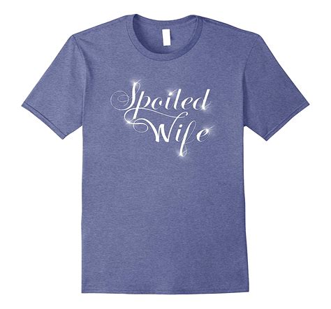 Spoiled Wife T Shirt Show Your Wife You Love Her Cl Colamaga