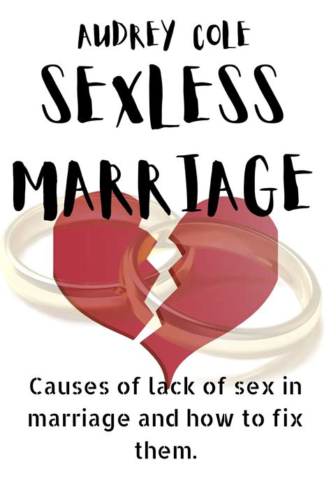sexless marriage causes of lack of sex in marriage and how to fix them by audrey cole goodreads