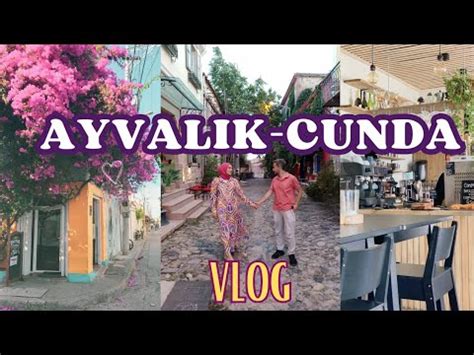 Ayval K Cunda Tatil Vlog Renkli Cunda Sokaklar Ayval K Tostu