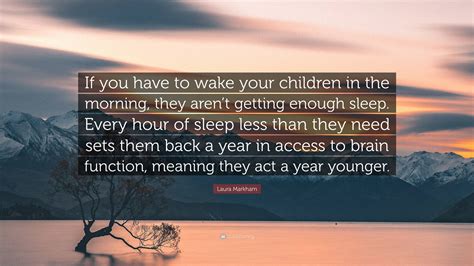 Laura Markham Quote If You Have To Wake Your Children In The Morning