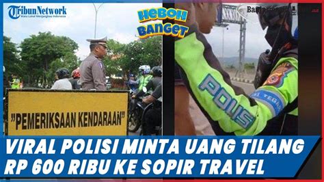 Nasib Polisi Viral Minta Uang Tilang Rp 600 Ribu Ke Sopir Travel