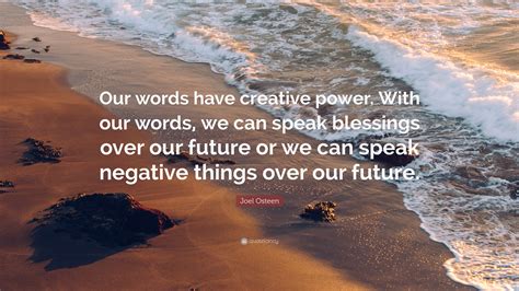 Joel Osteen Quote Our Words Have Creative Power With Our Words We