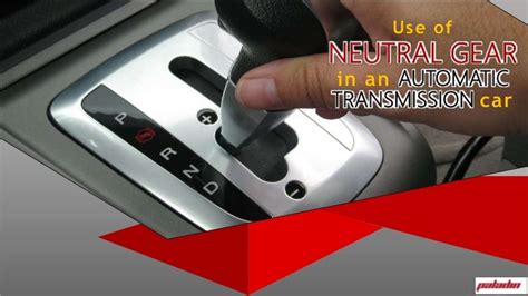 Use Of Neutral Gear In An Automatic Transmission Car