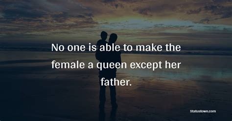No One Is Able To Make The Female A Queen Except Her Father Father