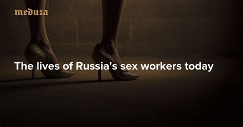 The Lives Of Russia S Sex Workers Today — Meduza