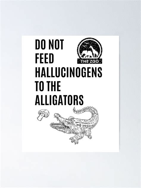 Do Not Feed Hallucinogens To The Alligators Poster For Sale By Ouss1k