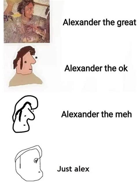 Alexander The Great ‘l Alexander The Ok 6 Alexander The Meh