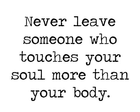 Never Leave Someone Who Touches Your Soul More Than Your Body Bills