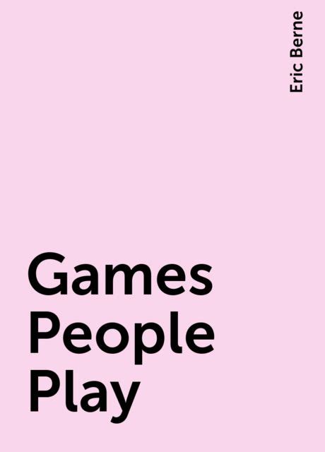Quotes From Games People Play By Eric Berne — Bookmate