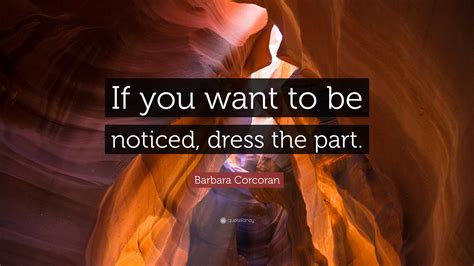 Barbara Corcoran Quote If You Want To Be Noticed Dress The Part