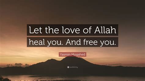 Yasmin Mogahed Quote: “Let the love of Allah heal you. And free you