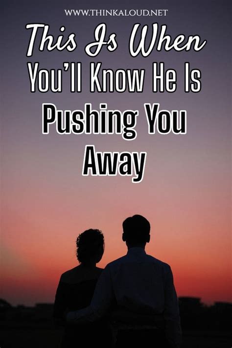 This Is When Youll Know He Is Pushing You Away In 2021 Push Me Away Quotes Push Me Away