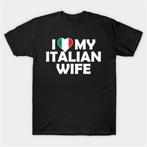 I Love My Italian Wife Italian T Shirt Teepublic