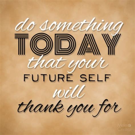 Do Something Today That Your Future Self Will Thank You For Mom Central