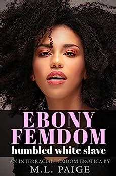 Ebony Femdom Humbled White Slave An Interracial Femdom Erotic Novella