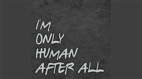 I M Only Human After All Youtube