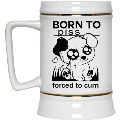 Born To Piss Forced To Cum Mugs