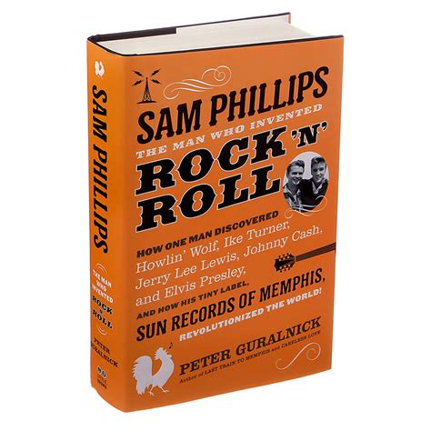 Sam Phillips The Man Who Invented Rock N Roll Peter Guralnick