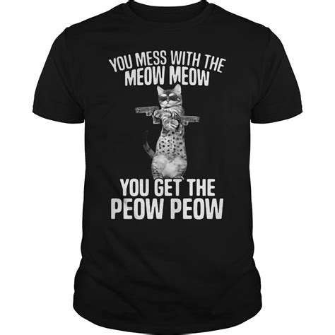 You Mess With The Meow Meow You Get The Peow Peow By Michelltau Custom Shirts