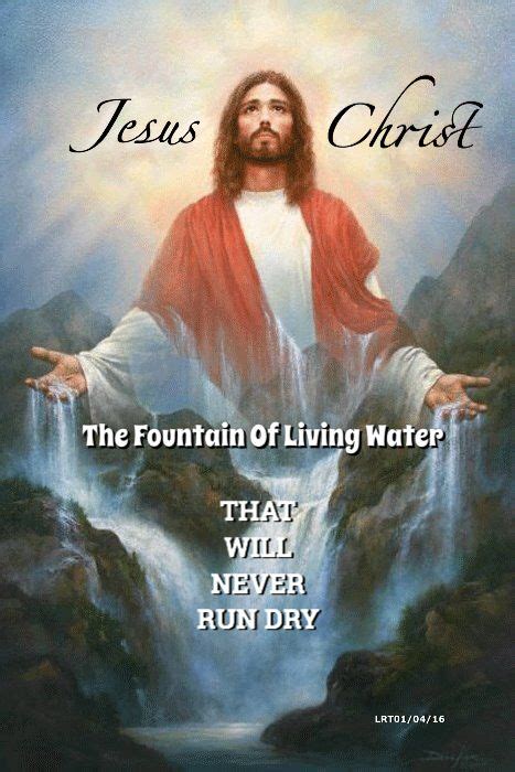 Jesus Christ The Fountain Of Living Water That Never Will Run Dry