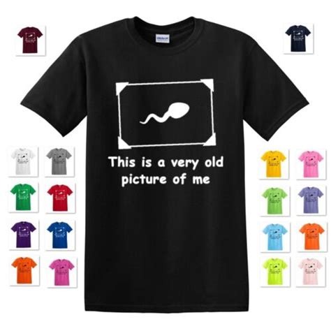This Is A Very Old Picture Of Me Sperm Humor Funny Gag Comical T Tee T Shirt Ebay