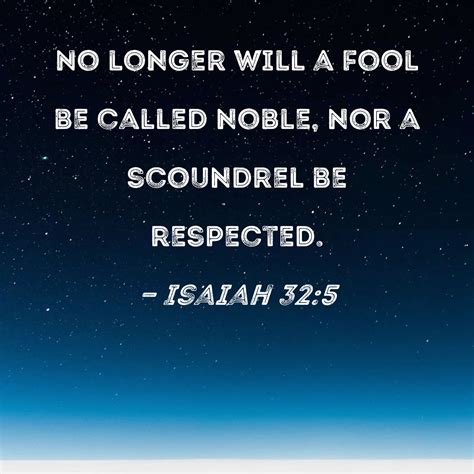 Isaiah 32 5 No Longer Will A Fool Be Called Noble Nor A Scoundrel Be