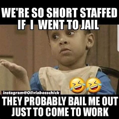 We Re So Short Staffed If I Went To Jail They Probably Bail Me Out