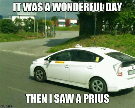 It Was A Wonderful Day Then I Saw A Prius Meme And Pic By Me